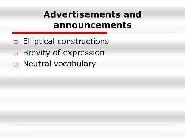 Advertisements and announcements o o o Elliptical constructions Brevity of expression Neutral vocabulary 