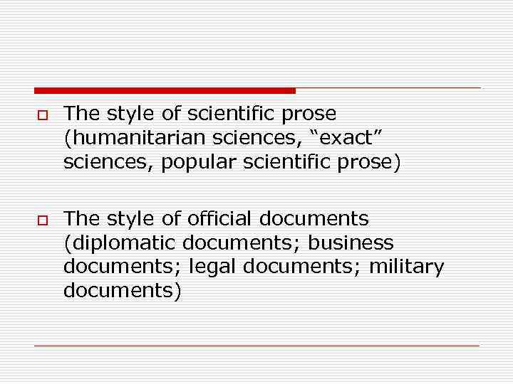 o o The style of scientific prose (humanitarian sciences, “exact” sciences, popular scientific prose)