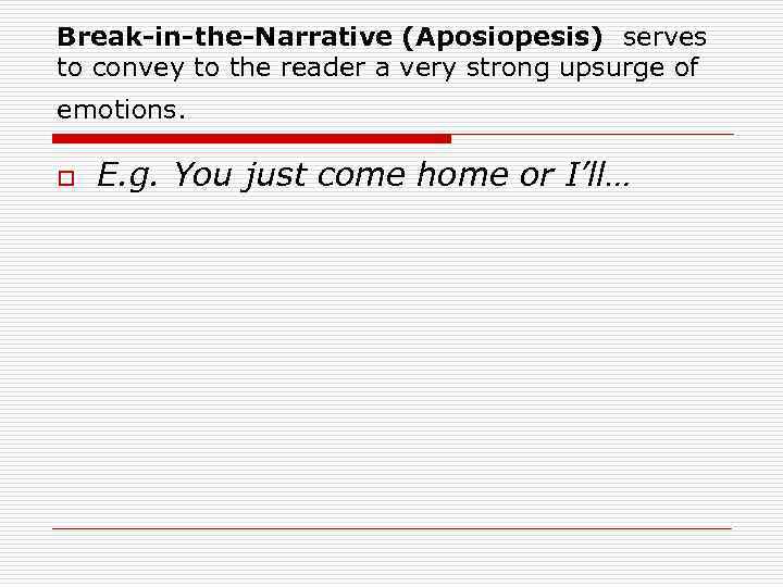 Break-in-the-Narrative (Aposiopesis) serves to convey to the reader a very strong upsurge of emotions.