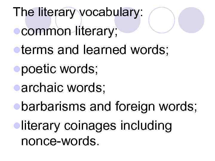 The literary vocabulary: lcommon literary; lterms and learned words; lpoetic words; larchaic words; lbarbarisms