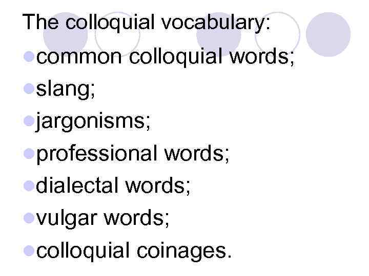 The colloquial vocabulary: lcommon colloquial words; lslang; ljargonisms; lprofessional words; ldialectal words; lvulgar words;