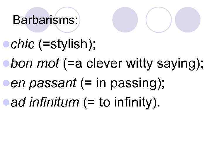 Barbarisms: lchic (=stylish); lbon mot (=a clever witty saying); len passant (= in passing);