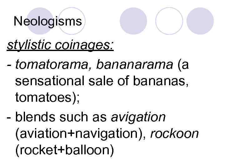 Neologisms stylistic coinages: - tomatorama, bananarama (a sensational sale of bananas, tomatoes); - blends