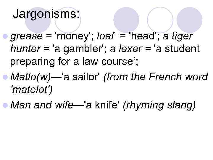 Jargonisms: l grease = 'money'; loaf = 'head'; a tiger hunter = 'a gambler';