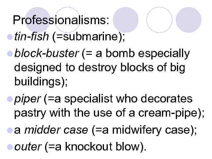 Professionalisms: l tin-fish (=submarine); l block-buster (= a bomb especially designed to destroy blocks