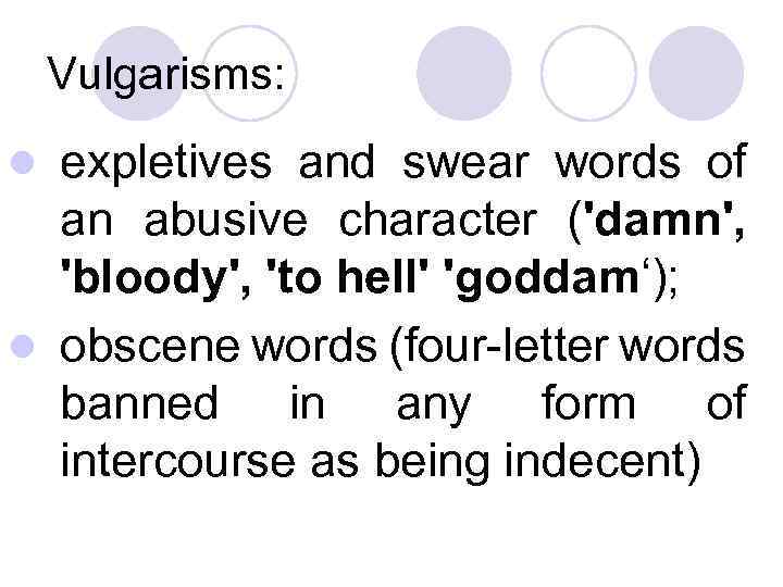 Vulgarisms: expletives and swear words of an abusive character ('damn', 'bloody', 'to hell' 'goddam‘);