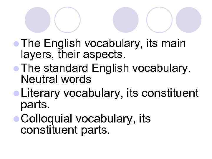 l The English vocabulary, its main layers, their aspects. l The standard English vocabulary.