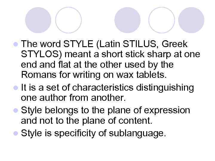 l The word STYLE (Latin STILUS, Greek STYLOS) meant a short stick sharp at
