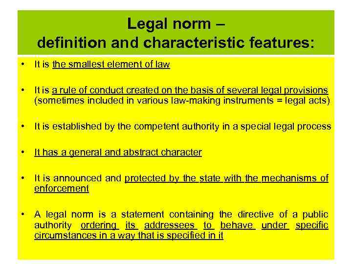 Legal norm – definition and characteristic features: • It is the smallest element of