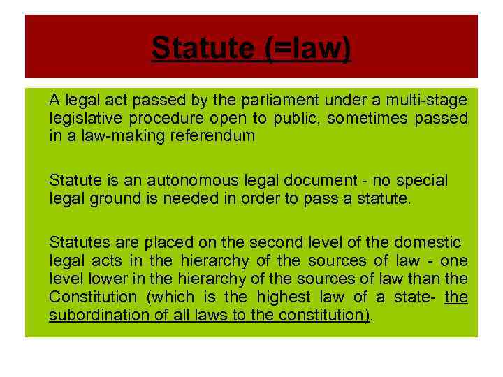 Statute (=law) A legal act passed by the parliament under a multi-stage legislative procedure