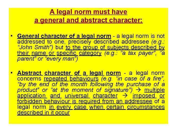 A legal norm must have a general and abstract character: • General character of