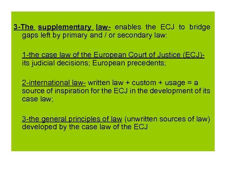 3 -The supplementary law- enables the ECJ to bridge gaps left by primary and