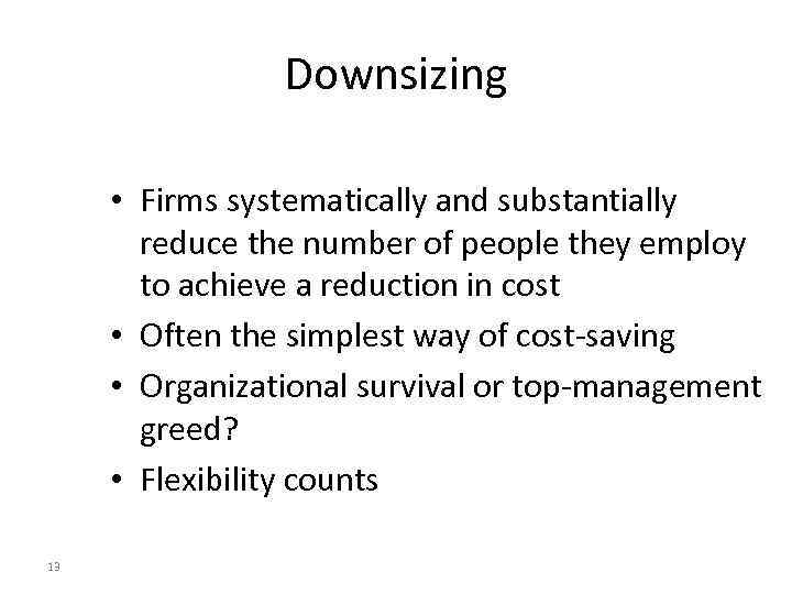 Downsizing • Firms systematically and substantially reduce the number of people they employ to