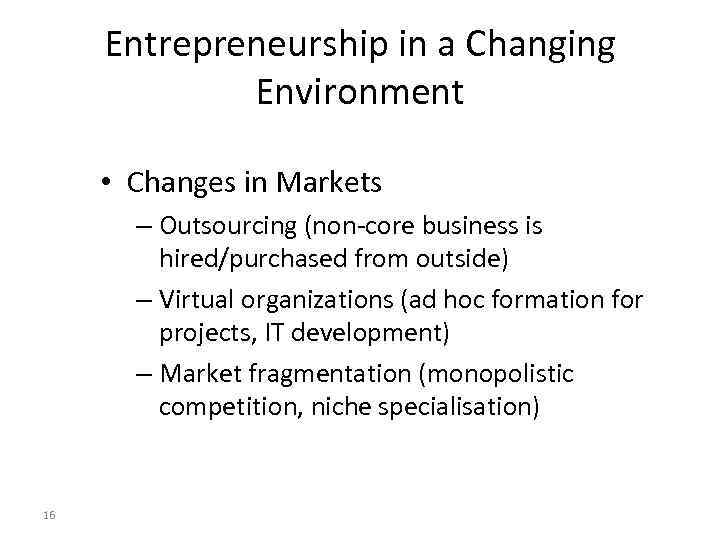 Entrepreneurship in a Changing Environment • Changes in Markets – Outsourcing (non-core business is
