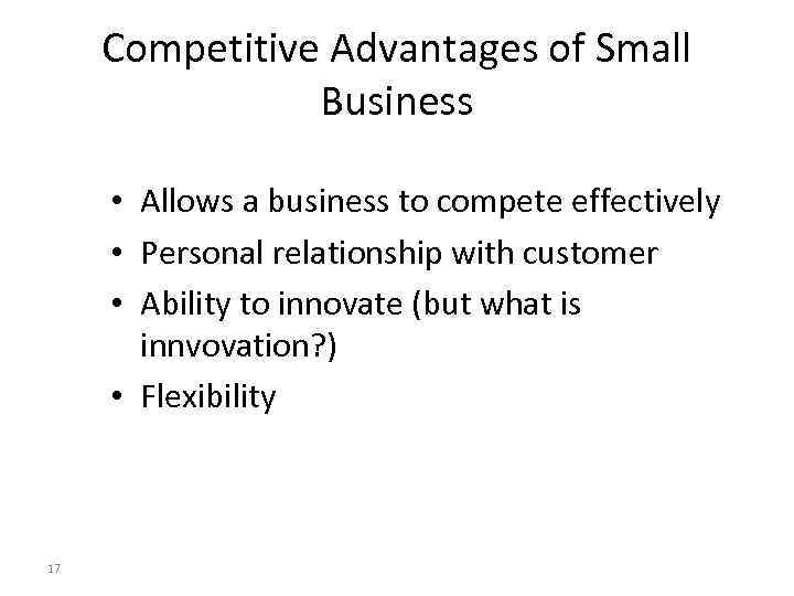 Competitive Advantages of Small Business • Allows a business to compete effectively • Personal