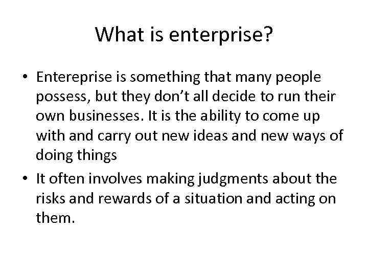 What is enterprise? • Entereprise is something that many people possess, but they don’t