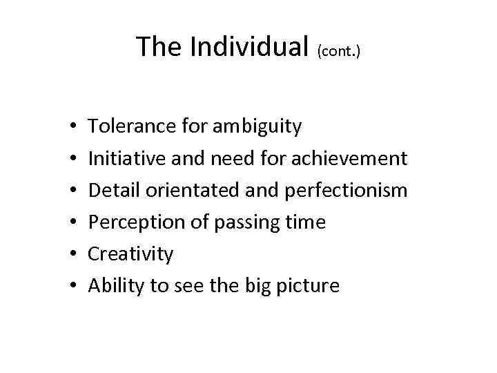 The Individual (cont. ) • • • Tolerance for ambiguity Initiative and need for