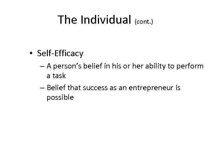 The Individual (cont. ) • Self-Efficacy – A person’s belief in his or her