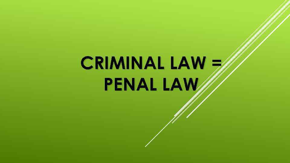CRIMINAL LAW = PENAL LAW 