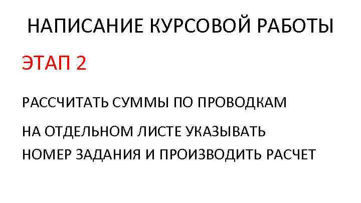 НАПИСАНИЕ КУРСОВОЙ РАБОТЫ ЭТАП 2 РАССЧИТАТЬ СУММЫ ПО ПРОВОДКАМ НА ОТДЕЛЬНОМ ЛИСТЕ УКАЗЫВАТЬ НОМЕР