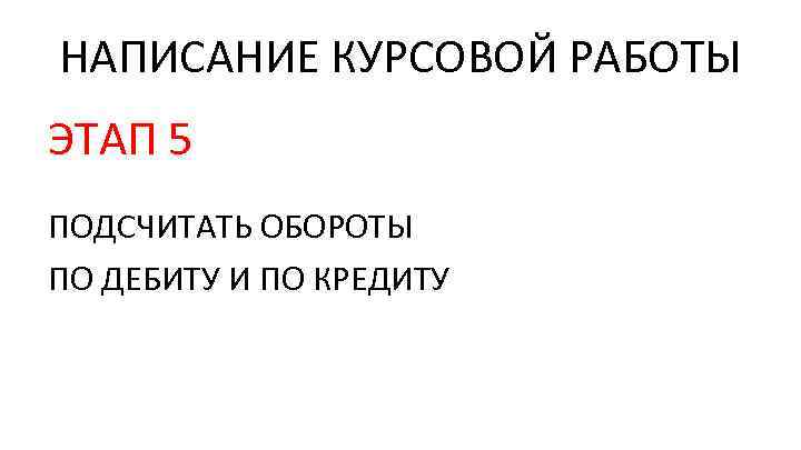 НАПИСАНИЕ КУРСОВОЙ РАБОТЫ ЭТАП 5 ПОДСЧИТАТЬ ОБОРОТЫ ПО ДЕБИТУ И ПО КРЕДИТУ 