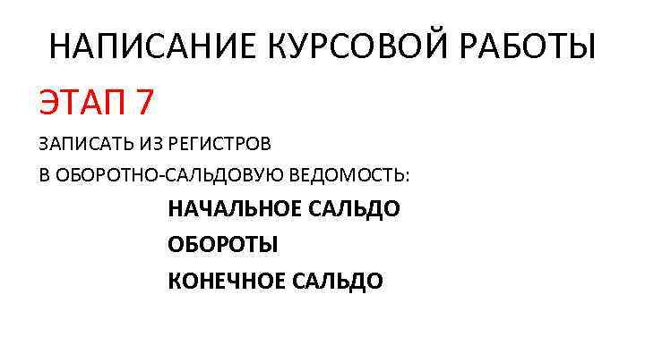 НАПИСАНИЕ КУРСОВОЙ РАБОТЫ ЭТАП 7 ЗАПИСАТЬ ИЗ РЕГИСТРОВ В ОБОРОТНО-САЛЬДОВУЮ ВЕДОМОСТЬ: НАЧАЛЬНОЕ САЛЬДО ОБОРОТЫ