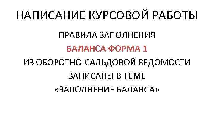 НАПИСАНИЕ КУРСОВОЙ РАБОТЫ ПРАВИЛА ЗАПОЛНЕНИЯ БАЛАНСА ФОРМА 1 ИЗ ОБОРОТНО-САЛЬДОВОЙ ВЕДОМОСТИ ЗАПИСАНЫ В ТЕМЕ