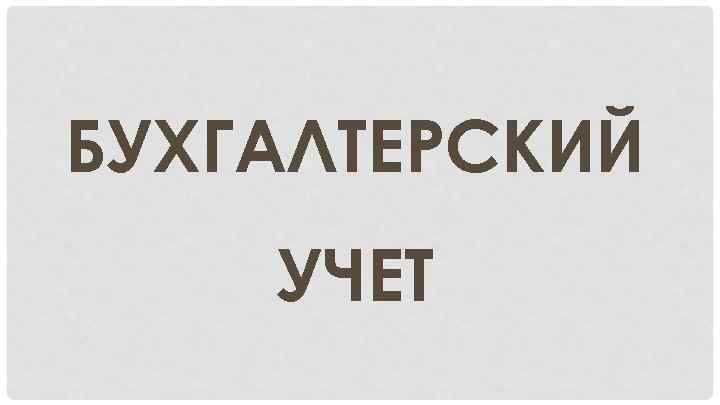 БУХГАЛТЕРСКИЙ УЧЕТ 
