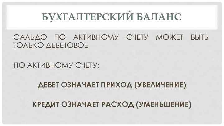 БУХГАЛТЕРСКИЙ БАЛАНС САЛЬДО ПО АКТИВНОМУ СЧЕТУ МОЖЕТ БЫТЬ ТОЛЬКО ДЕБЕТОВОЕ ПО АКТИВНОМУ СЧЕТУ: ДЕБЕТ