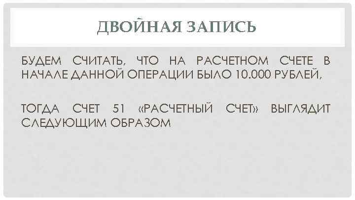 ДВОЙНАЯ ЗАПИСЬ БУДЕМ СЧИТАТЬ, ЧТО НА РАСЧЕТНОМ СЧЕТЕ В НАЧАЛЕ ДАННОЙ ОПЕРАЦИИ БЫЛО 10.