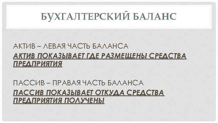БУХГАЛТЕРСКИЙ БАЛАНС АКТИВ – ЛЕВАЯ ЧАСТЬ БАЛАНСА АКТИВ ПОКАЗЫВАЕТ ГДЕ РАЗМЕЩЕНЫ СРЕДСТВА ПРЕДПРИЯТИЯ ПАССИВ