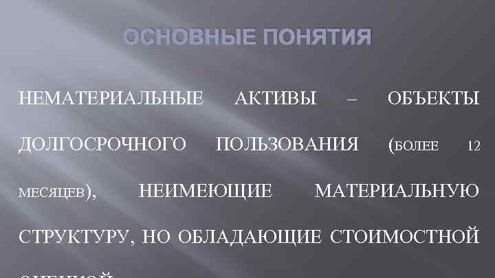 ОСНОВНЫЕ ПОНЯТИЯ НЕМАТЕРИАЛЬНЫЕ ДОЛГОСРОЧНОГО МЕСЯЦЕВ), АКТИВЫ – ПОЛЬЗОВАНИЯ НЕИМЕЮЩИЕ ОБЪЕКТЫ (БОЛЕЕ 12 МАТЕРИАЛЬНУЮ СТРУКТУРУ,