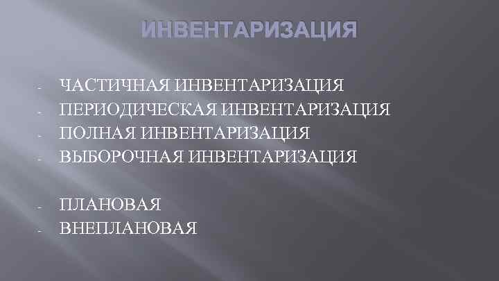ИНВЕНТАРИЗАЦИЯ - - ЧАСТИЧНАЯ ИНВЕНТАРИЗАЦИЯ ПЕРИОДИЧЕСКАЯ ИНВЕНТАРИЗАЦИЯ ПОЛНАЯ ИНВЕНТАРИЗАЦИЯ ВЫБОРОЧНАЯ ИНВЕНТАРИЗАЦИЯ ПЛАНОВАЯ ВНЕПЛАНОВАЯ 