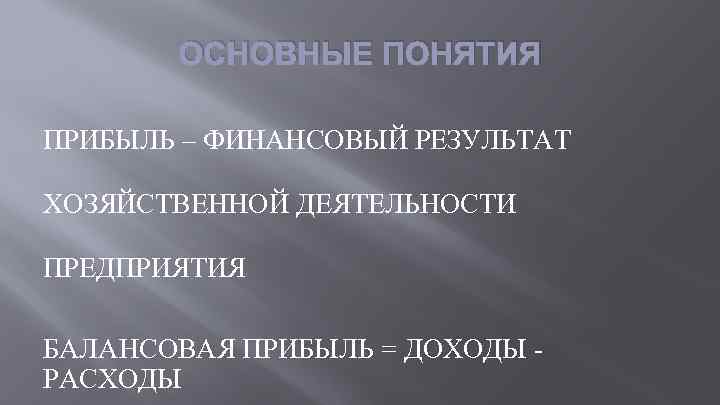 ОСНОВНЫЕ ПОНЯТИЯ ПРИБЫЛЬ – ФИНАНСОВЫЙ РЕЗУЛЬТАТ ХОЗЯЙСТВЕННОЙ ДЕЯТЕЛЬНОСТИ ПРЕДПРИЯТИЯ БАЛАНСОВАЯ ПРИБЫЛЬ = ДОХОДЫ РАСХОДЫ