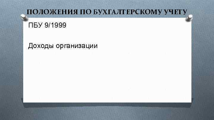 ПОЛОЖЕНИЯ ПО БУХГАЛТЕРСКОМУ УЧЕТУ ПБУ 9/1999 Доходы организации 