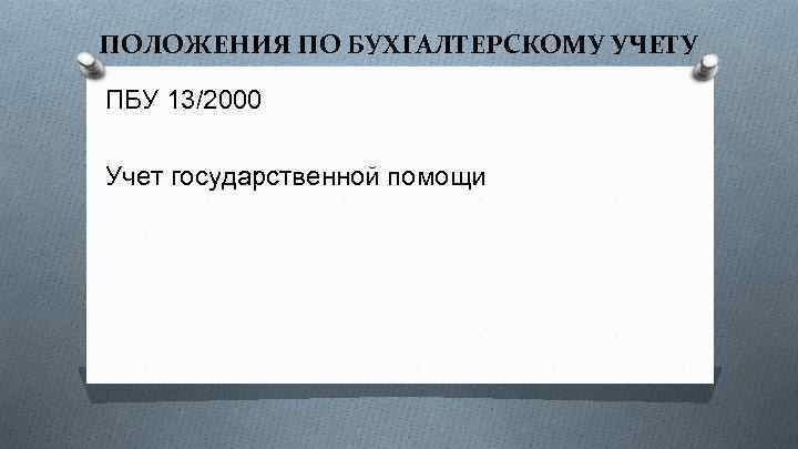 ПОЛОЖЕНИЯ ПО БУХГАЛТЕРСКОМУ УЧЕТУ ПБУ 13/2000 Учет государственной помощи 