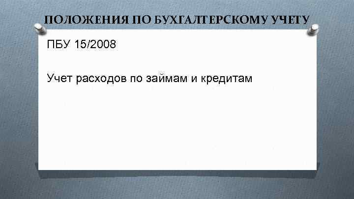 ПОЛОЖЕНИЯ ПО БУХГАЛТЕРСКОМУ УЧЕТУ ПБУ 15/2008 Учет расходов по займам и кредитам 