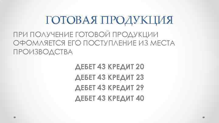 ГОТОВАЯ ПРОДУКЦИЯ ПРИ ПОЛУЧЕНИЕ ГОТОВОЙ ПРОДУКЦИИ ОФОМЛЯЕТСЯ ЕГО ПОСТУПЛЕНИЕ ИЗ МЕСТА ПРОИЗВОДСТВА ДЕБЕТ 43