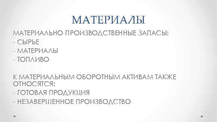 МАТЕРИАЛЫ МАТЕРИАЛЬНО-ПРОИЗВОДСТВЕННЫЕ ЗАПАСЫ: - СЫРЬЕ - МАТЕРИАЛЫ - ТОПЛИВО К МАТЕРИАЛЬНЫМ ОБОРОТНЫМ АКТИВАМ ТАКЖЕ