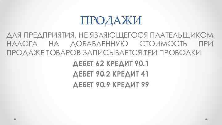 ПРОДАЖИ ДЛЯ ПРЕДПРИЯТИЯ, НЕ ЯВЛЯЮЩЕГОСЯ ПЛАТЕЛЬЩИКОМ НАЛОГА НА ДОБАВЛЕННУЮ СТОИМОСТЬ ПРИ ПРОДАЖЕ ТОВАРОВ ЗАПИСЫВАЕТСЯ