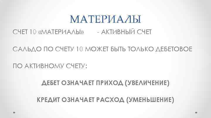 МАТЕРИАЛЫ СЧЕТ 10 «МАТЕРИАЛЫ» - АКТИВНЫЙ СЧЕТ САЛЬДО ПО СЧЕТУ 10 МОЖЕТ БЫТЬ ТОЛЬКО