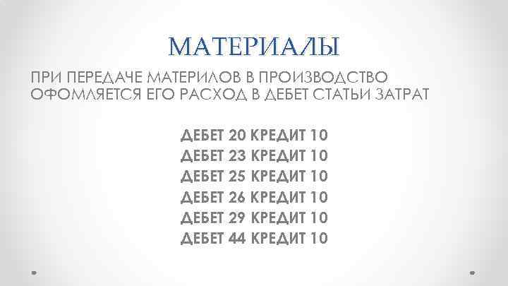 МАТЕРИАЛЫ ПРИ ПЕРЕДАЧЕ МАТЕРИЛОВ В ПРОИЗВОДСТВО ОФОМЛЯЕТСЯ ЕГО РАСХОД В ДЕБЕТ СТАТЬИ ЗАТРАТ ДЕБЕТ