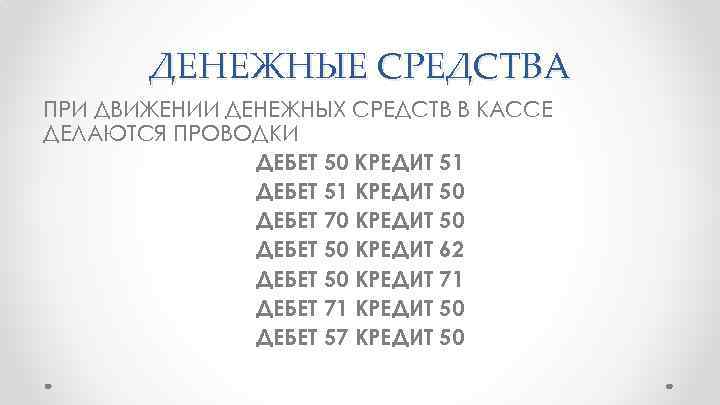 ДЕНЕЖНЫЕ СРЕДСТВА ПРИ ДВИЖЕНИИ ДЕНЕЖНЫХ СРЕДСТВ В КАССЕ ДЕЛАЮТСЯ ПРОВОДКИ ДЕБЕТ 50 КРЕДИТ 51