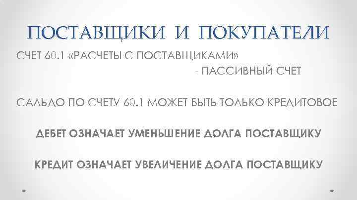 ПОСТАВЩИКИ И ПОКУПАТЕЛИ СЧЕТ 60. 1 «РАСЧЕТЫ С ПОСТАВЩИКАМИ» - ПАССИВНЫЙ СЧЕТ САЛЬДО ПО