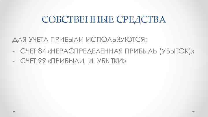 СОБСТВЕННЫЕ СРЕДСТВА ДЛЯ УЧЕТА ПРИБЫЛИ ИСПОЛЬЗУЮТСЯ: - СЧЕТ 84 «НЕРАСПРЕДЕЛЕННАЯ ПРИБЫЛЬ (УБЫТОК)» - СЧЕТ