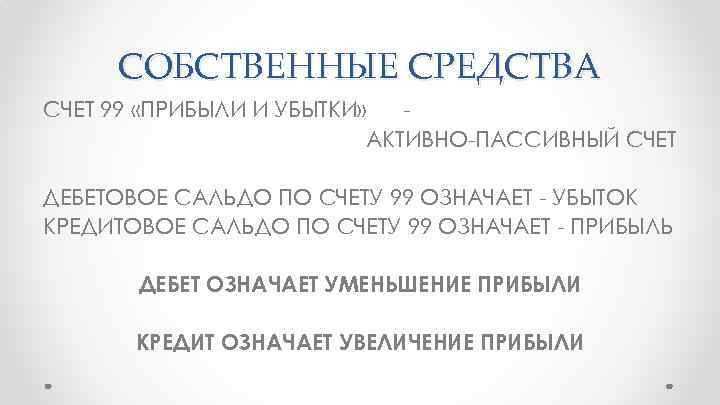 СОБСТВЕННЫЕ СРЕДСТВА СЧЕТ 99 «ПРИБЫЛИ И УБЫТКИ» АКТИВНО-ПАССИВНЫЙ СЧЕТ ДЕБЕТОВОЕ САЛЬДО ПО СЧЕТУ 99