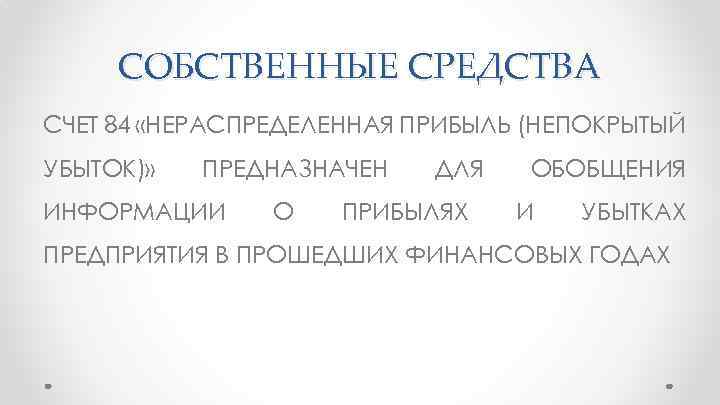 СОБСТВЕННЫЕ СРЕДСТВА СЧЕТ 84 «НЕРАСПРЕДЕЛЕННАЯ ПРИБЫЛЬ (НЕПОКРЫТЫЙ УБЫТОК)» ПРЕДНАЗНАЧЕН ИНФОРМАЦИИ О ДЛЯ ПРИБЫЛЯХ ОБОБЩЕНИЯ