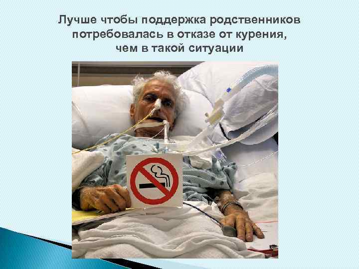 Лучше чтобы поддержка родственников потребовалась в отказе от курения, чем в такой ситуации 