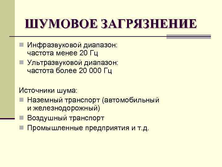 ШУМОВОЕ ЗАГРЯЗНЕНИЕ n Инфразвуковой диапазон: частота менее 20 Гц n Ультразвуковой диапазон: частота более