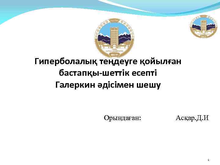 Гиперболалық теңдеуге қойылған бастапқы-шеттік есепті Галеркин әдісімен шешу Орындаған: Асқар. Д. И 1 